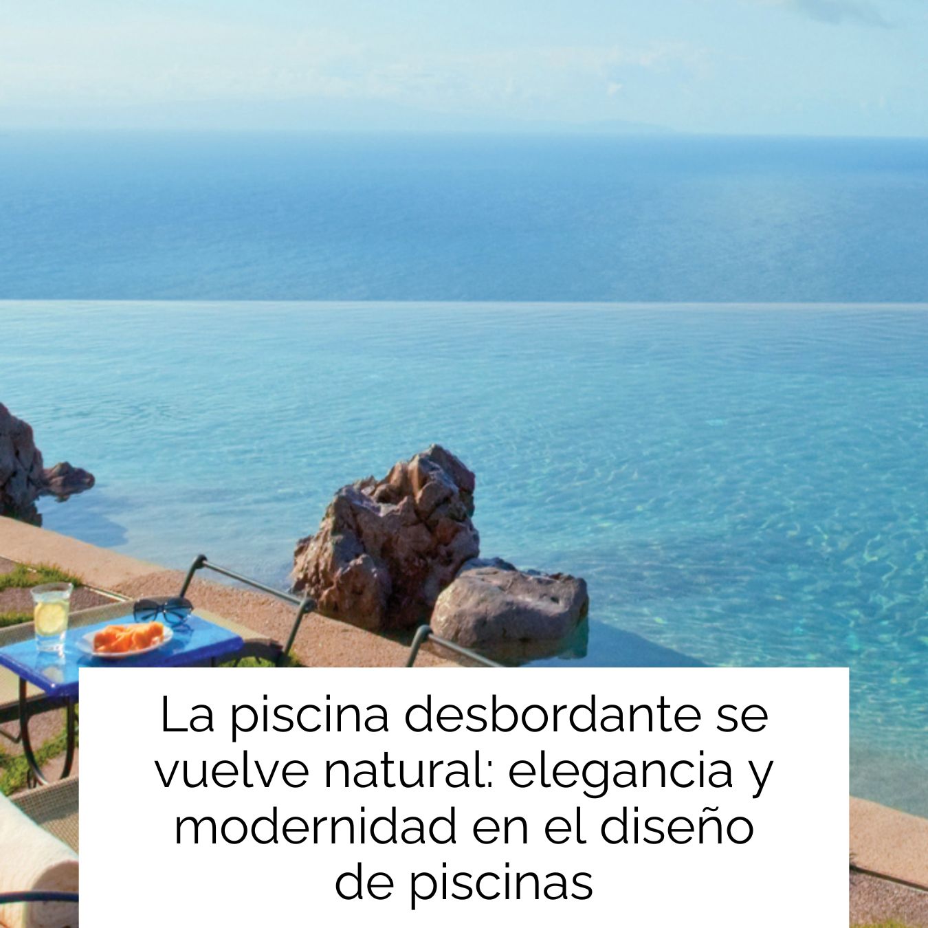 La piscina desbordante se vuelve natural: elegancia y modernidad en el diseño de piscinas